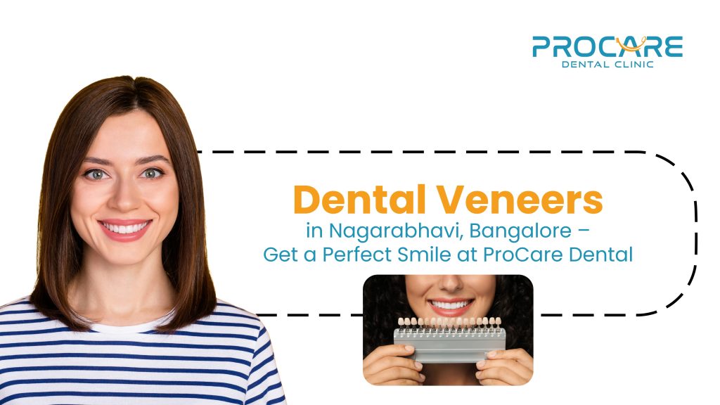 Dental Veneers in Banashankari, Bangalore – Get a Perfect Smile at ProCare Dental