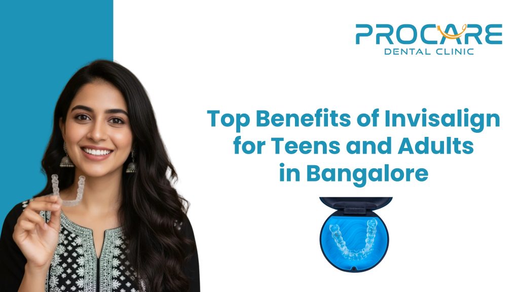 Top Benefits of Invisalign for Teens and Adults in Bangalore