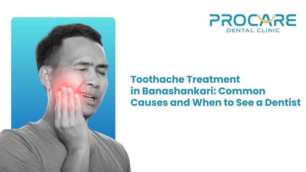 Toothache Treatment in Banashankari: Common Causes and When to See a Dentist